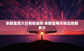 余额宝周六日有收益吗 余额宝每天转出限额多少