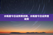 水瓶座今日运势黄历网，水瓶座今日运势查询势