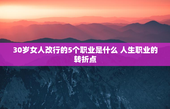 30岁女人改行的5个职业是什么 人生职业的转折点