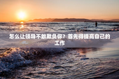 怎么让领导不敢欺负你？首先得提高自己的工作