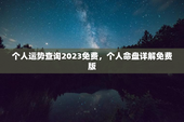 个人运势查询2023免费，个人命盘详解免费版