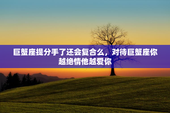 巨蟹座提分手了还会复合么，对待巨蟹座你越绝情他越爱你