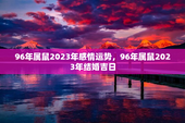 96年属鼠2023年感情运势，96年属鼠2023年结婚吉日