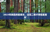 2023年躺赢的星座女，注定二婚才幸福星座女
