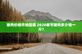 猪肉价格开始回调 2020春节猪肉多少钱一斤？