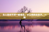 女人命好不好一眼看出，什么样的女孩子，一眼