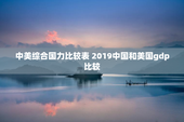中美综合国力比较表 2019中国和美国gdp比较