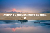 农村户口上大学补贴 农村贫困生读大学有补贴