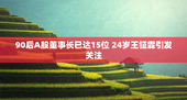 90后A股董事长已达15位 24岁王钲霖引发关注