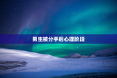 男生被分手后心理阶段