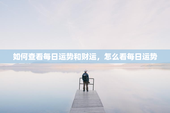 如何查看每日运势和财运，怎么看每日运势