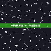 94年属男狗2023年运势运程(狗年大展宏图财运亨通)
