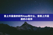 查上升星座的软件App有什么，查看上升星座的小程序