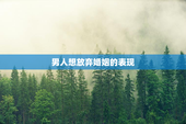 男人想放弃婚姻的表现