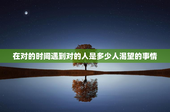 在对的时间遇到对的人是多少人渴望的事情