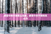 感觉今年不顺怎么化解，感觉今年不顺利怎么办