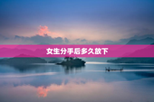 女生分手后多久放下