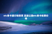 etc单卡通行啥意思 高速公路etc单卡收费价格