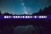医保卡一年有多少钱 医保卡一年一清零吗？