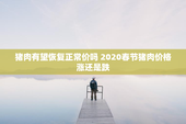 猪肉有望恢复正常价吗 2020春节猪肉价格涨还是跌