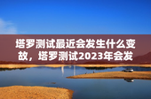 塔罗测试最近会发生什么变故，塔罗测试2023年会发生的几件事