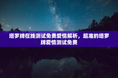 塔罗牌在线测试免费爱情解析，超准的塔罗牌爱情测试免费