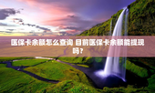 医保卡余额怎么查询 目前医保卡余额能提现吗？