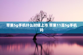 苹果5g手机什么时候上市 苹果11是5g手机吗