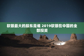 软银最大的股东是谁 2019软银在中国的全部投资