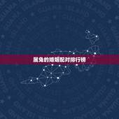 属兔的婚姻配对排行榜(十二生肖中兔子的幸福婚姻)