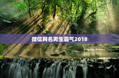 微信网名男生霸气2018