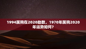 1994属狗在2020劫数，1970年属狗2020年运势如何？