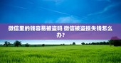 微信里的钱容易被盗吗 微信被盗损失钱怎么办？