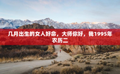 几月出生的女人好命，大师你好，我1995年农历二
