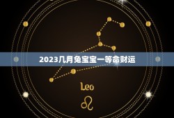 2023几月兔宝宝一等命财运(财富滚滚好运连连)