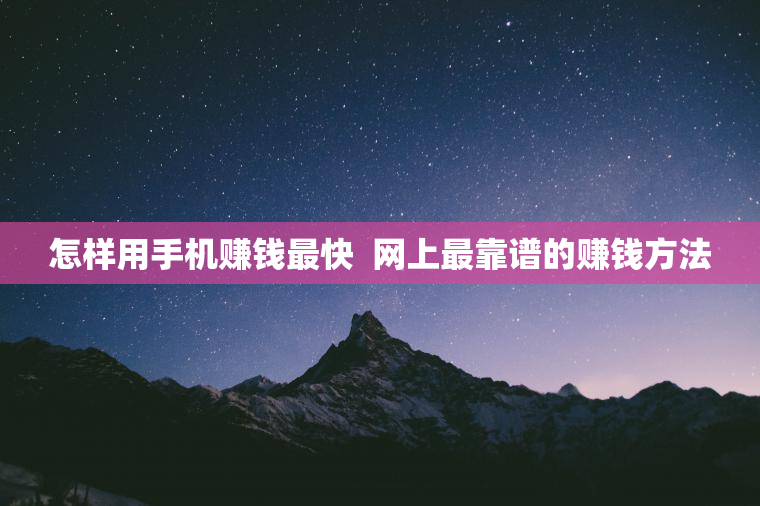 怎样用手机赚钱最快  网上最靠谱的赚钱方法